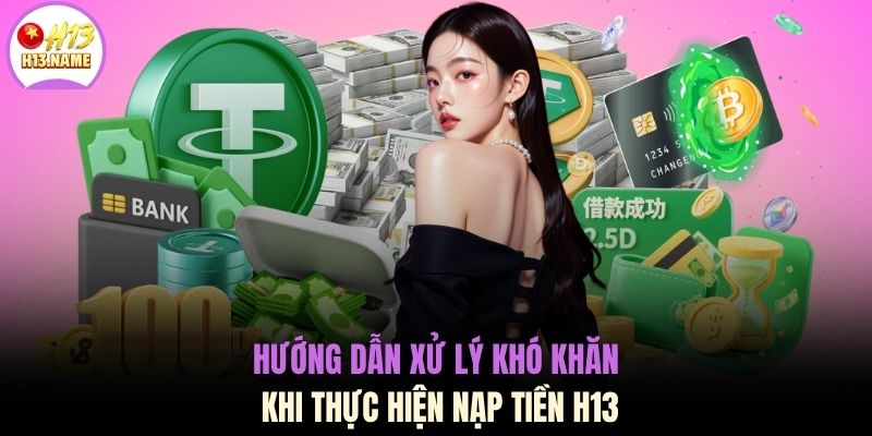 Nạp tiền H13 3 Hướng dẫn xử lý khó khăn khi thực hiện nạp tiền H13